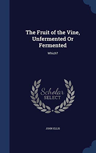 The Fruit of the Vine, Unfermented Or Fermented... 1297887530 Book Cover