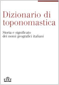 Dizionario di toponomastica. Storia e significato