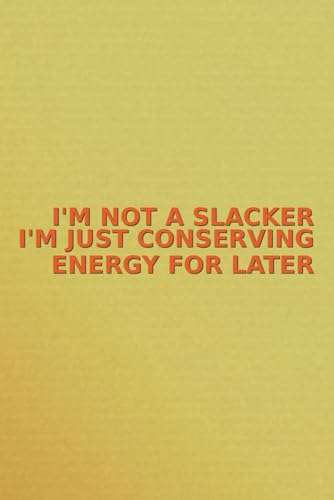 I'm not a slacker I'm just conserving energy for later: Motivational Notebook, Journal, Diary