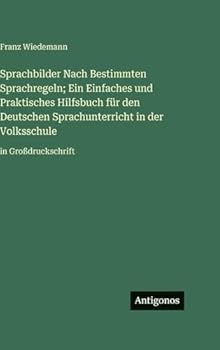 Sprachbilder Nach Bestimmten Sprachregeln; Ein Einfaches und Praktisches Hilfsbuch für den Deutschen Sprachunterricht in der Volksschule: in Großdruckschrift (German Edition)