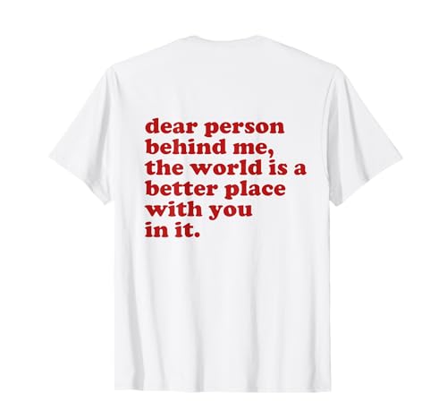 Dear Person Behind Me The World Is A Better Place With You Camiseta
