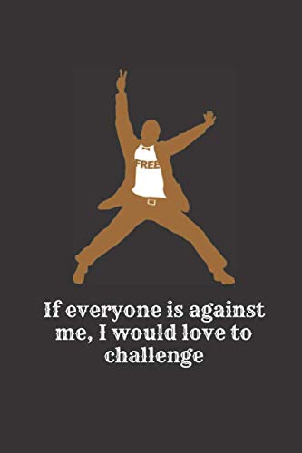 If Everyone Is Against Me Then I am Free And Love The Challenge: Lined Notebook, Diary, Log Book & Journal, for Women, For Men, For Students... - Gift