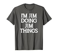 Jim gifts for the men or guys named Jimmy or James. Funny tee says I Am Jim Doing Jim Things for dad or brother or uncle Jim to wear while doing things and stuff. Cool personalized Jim birthday ideas for the man or boy named James or Jimmy. Best pers...