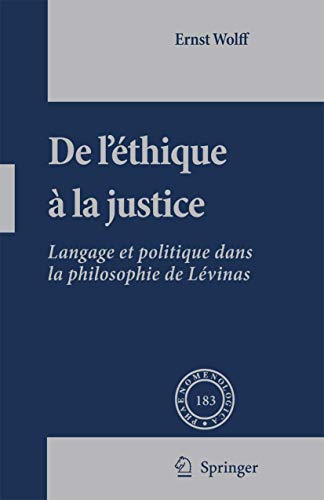 De L'éthique à la Justice: Langage et politique dans la philosophie de Lévinas (Phaenomenologica, 183) (French Edition)