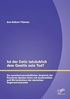 Ist Der Dativ Tatsachlich Dem Genitiv Sein Tod? Ein Sprachwissenschaftlicher Vergleich Der Kolumnen Bastian Sicks Mit Grammatiken Und Worterbuchern Der Deutschen Gegenwartssprache 3959345143 Book Cover