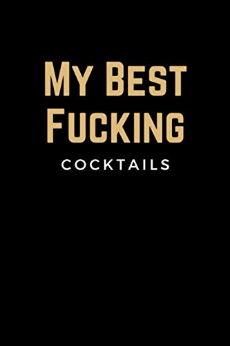 My Best Fucking Cocktails Blank Mixed Drink Cocktail Recipe Book Journal to Write in - Organizer for Beginners & Experienced Mixologists & Home
