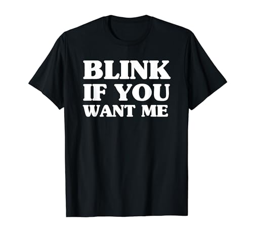 Blink If You Want Me Funny Saying Slogan Humor T-Shirt