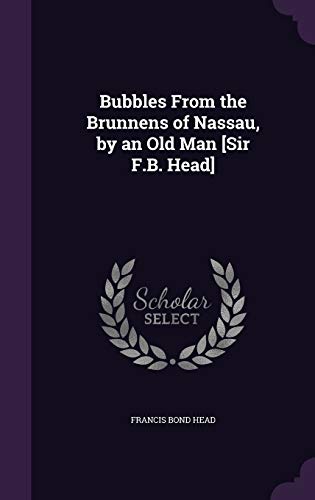 Bubbles From the Brunnens of Nassau, by an Old Man [Sir F.B. Head]