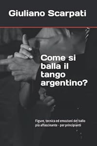 Come si balla il tango argentino?: Figure, tecnica ed emozioni del ballo più affascinante - per principianti