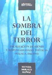 La sombra del terror : incautación de bienes y responsabilidades políticas (Málaga, 1936-1945)