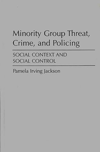 Minority Group Threat, Crime, and Policing: Social Context and Social Control