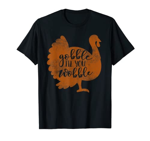 Funny Gobble Til You Bobble Acción de Gracias Hombres Mujeres Regalo Camiseta