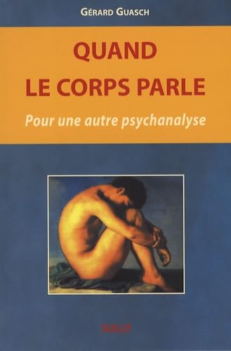 Quand le corps parle: Pour une autre psychanalyse