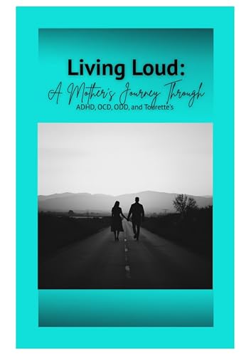 Living Loud: A Mother's Journey Through : ADHD, OCD, ODD, and Tourette's