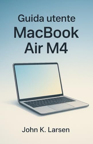 Guida utente Macbook Air M4: Il tuo compagno definitivo con istruzioni semplici per gli utenti Mac per imparare la configurazione, suggerimenti utili e scorciatoie con facilità