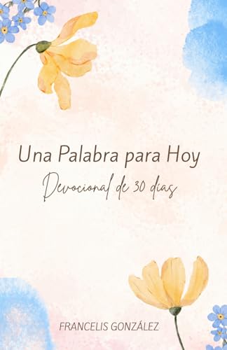 Una Palabra para Hoy: Devocional Cristiano de 30 días para hombres y mujeres, reflexiones diarias de fe, esperanza y propósito. (Spanish Edition)