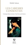 Les caresses consenties: Correspondance intime d'une femme de lettres