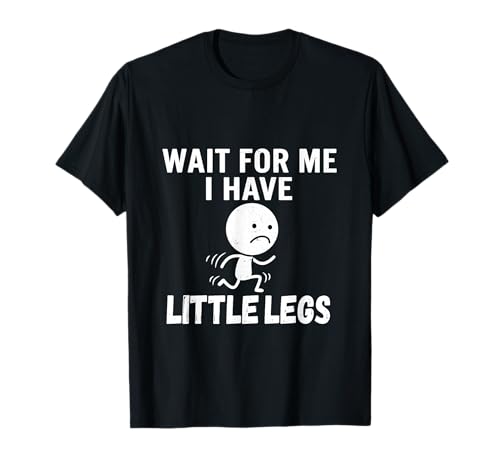 Funny Short Legs Jokes Memes Wait for Me I Have Little Legs T-Shirt