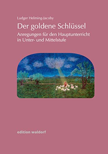 Der goldene Schlüssel: Anregungen für den Hauptunterricht der Unter- und Mittelstufe an Waldorfschulen