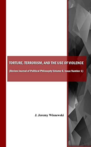 Torture, Terrorism, and the Use of Violence (also available as Review Journal of Political Philosophy Volume 6,...