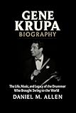 Gene Krupa Biography: The Life, Music, and Legacy of the Drummer Who Brought Swing to the World