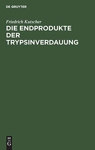 Die Endprodukte der Trypsinverdauung: Habilitations-Schrift zur Erlangung der Venia Docendi in der Physiologie einer Hohen Medicinischen Fakultät zu Marburg