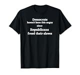 Democrats are angry since Republicans freed their slaves T-Shirt