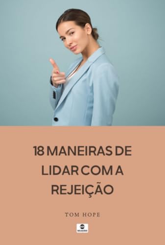 18 Maneiras De Lidar Com A Rejei o (Portuguese Edition)