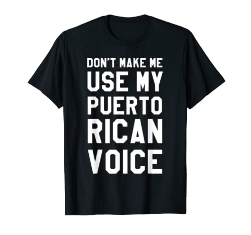 Camiseta de voz de Dont Make Me Use My Puerto Rico Camiseta