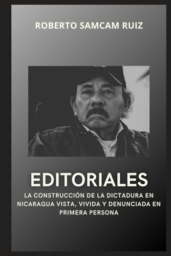 livre Editoriales: La construcción de la dictadura en Nicaragua vista, vivida y denunciada en primera persona