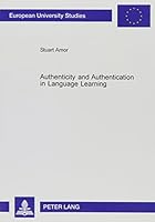 Authenticity and Authentication in Language Learning: Distinctions, Orientations, Implications 0820454745 Book Cover
