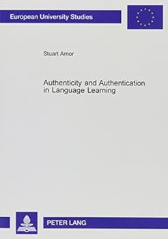 Paperback Authenticity and Authentication in Language Learning: Distinctions, Orientations, Implications Book