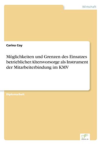 Möglichkeiten und Grenzen des Einsatzes betrieblicher Altersvorsorge als Instrument der Mitarbeiterbindung im KMV (German Edition)