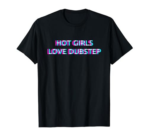 Hot Girls Love Dubstep PSSWP4QCX4A Techno Edm Music Festival Raver Dance T-Shirt