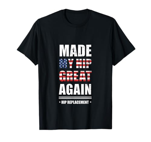 Made My Hip Great Again After Hip Replacement, Hip Surgery T-Shirt