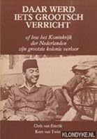Daar werd iets grootsch verricht: Of Hoe het Koninkrijk der Nederlanden zijn grootste kolonie verloor (Dutch Edition) 9062622518 Book Cover
