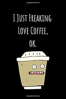 I Just Freaking Love Coffee, Ok : Lined Notebook 100 Pages (6 X 9)