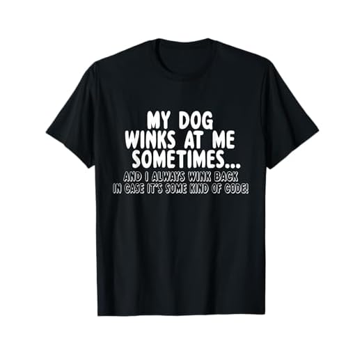 Dog Lover Funny - My Dog Winks At Me Sometimes T-Shirt
