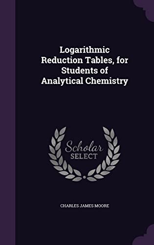 Logarithmic Reduction Tables, for Students of Analytical Chemistry