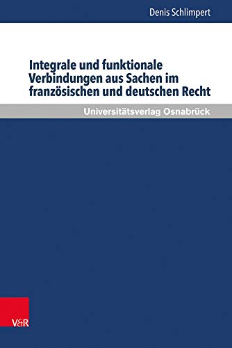 Integrale und funktionale Verbindungen aus Sachen im französischen und deutschen Recht (Schriften zum Internationalen Privatrecht und zur Rechtsvergleichung, 37) (German Edition)
