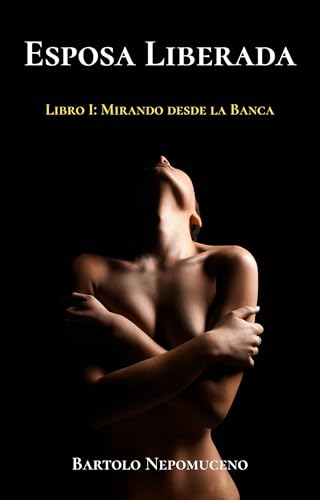 Esposa Liberada: Libro I: Mirando desde la Banca Esposa Liberada: Libro I: Mirando desde la Banca