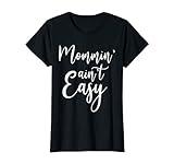 Womens Mommin' Ain't Easy Funny Mother's Day T-Shirt