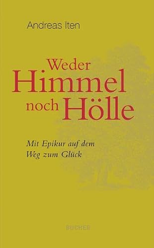 Weder Himmel noch Hölle: Mit Epikur auf dem Weg zum Glu¨ck