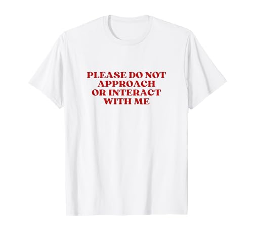 Please Do Not Approach Or Interact With Me
