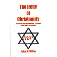 The Irony of Christianity:A Pastor's Appeal for a Higher Theology and a Lower Christology 1556304269 Book Cover