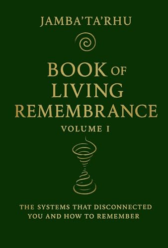 BOOK of LIVING REMEMBERANCE : Volume I The Systems That Disconnected You and How to Remember (BOOK of LIVING REMEMBRANCE 1)