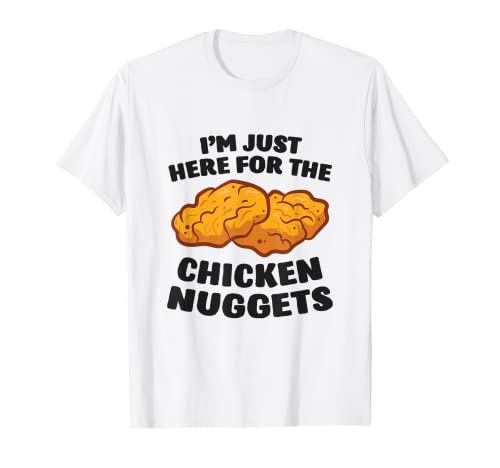 I m Just Here For The Chicken Nuggets T-Shirt