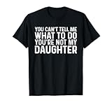 You Can't Tell Me What to Do You're Not My Daughter T-Shirt