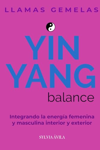 Yin yang balance: Integrando la energía femenina interior y exterior (Spanish Edition)