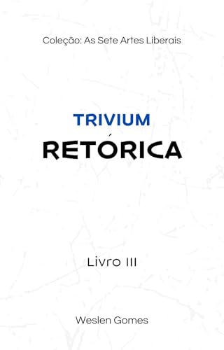 RETÓRICA - LIVRO III (AS SETE ARTES LIBERAIS 3)